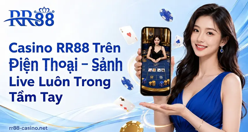 Casino RR88 Trên Điện Thoại – Sảnh Live Luôn Trong Tầm Tay