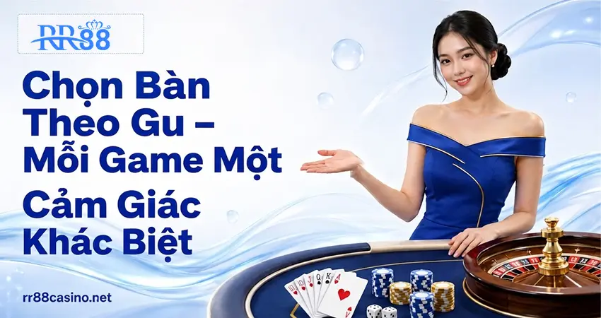 Chọn Bàn Theo Gu – Mỗi Game Một Cảm Giác Khác Biệt